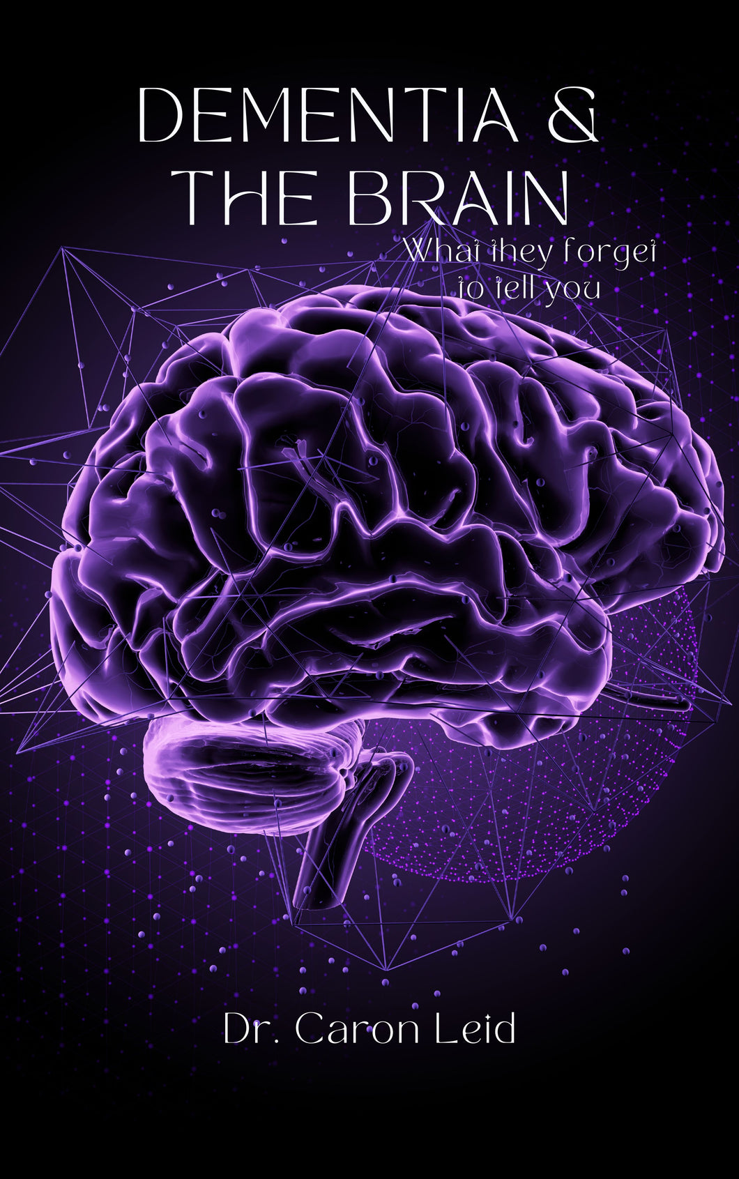 Dementia & The Brain - What They Forget To Tell You